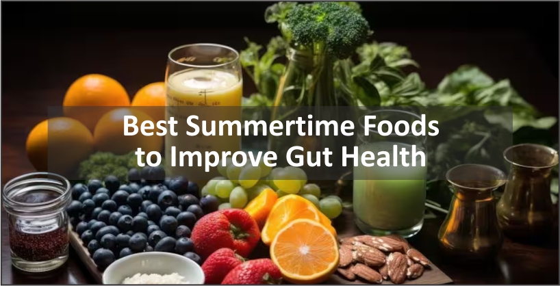 Best Summertime Foods to improve Gut Health